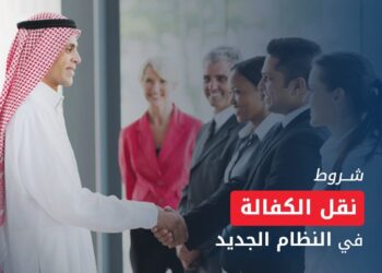 نقل الكفالة بالسعودية 2025.. الشروط والخطوات في النظام الجديد