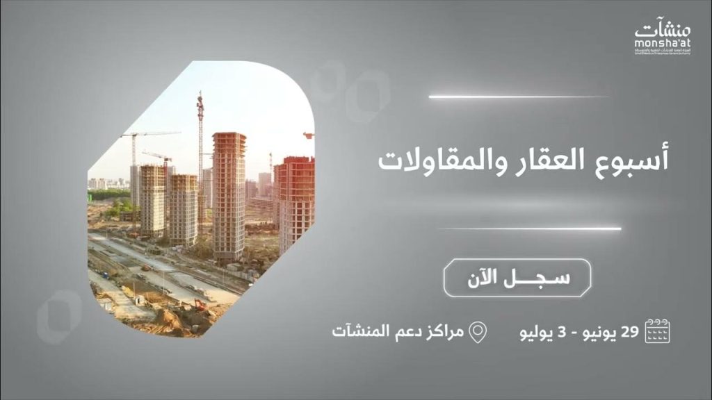 "منشآت" تطلق أسبوع العقار والمقاولات لتعزيز فرص رواد الأعمال في القطاع بالمملكة