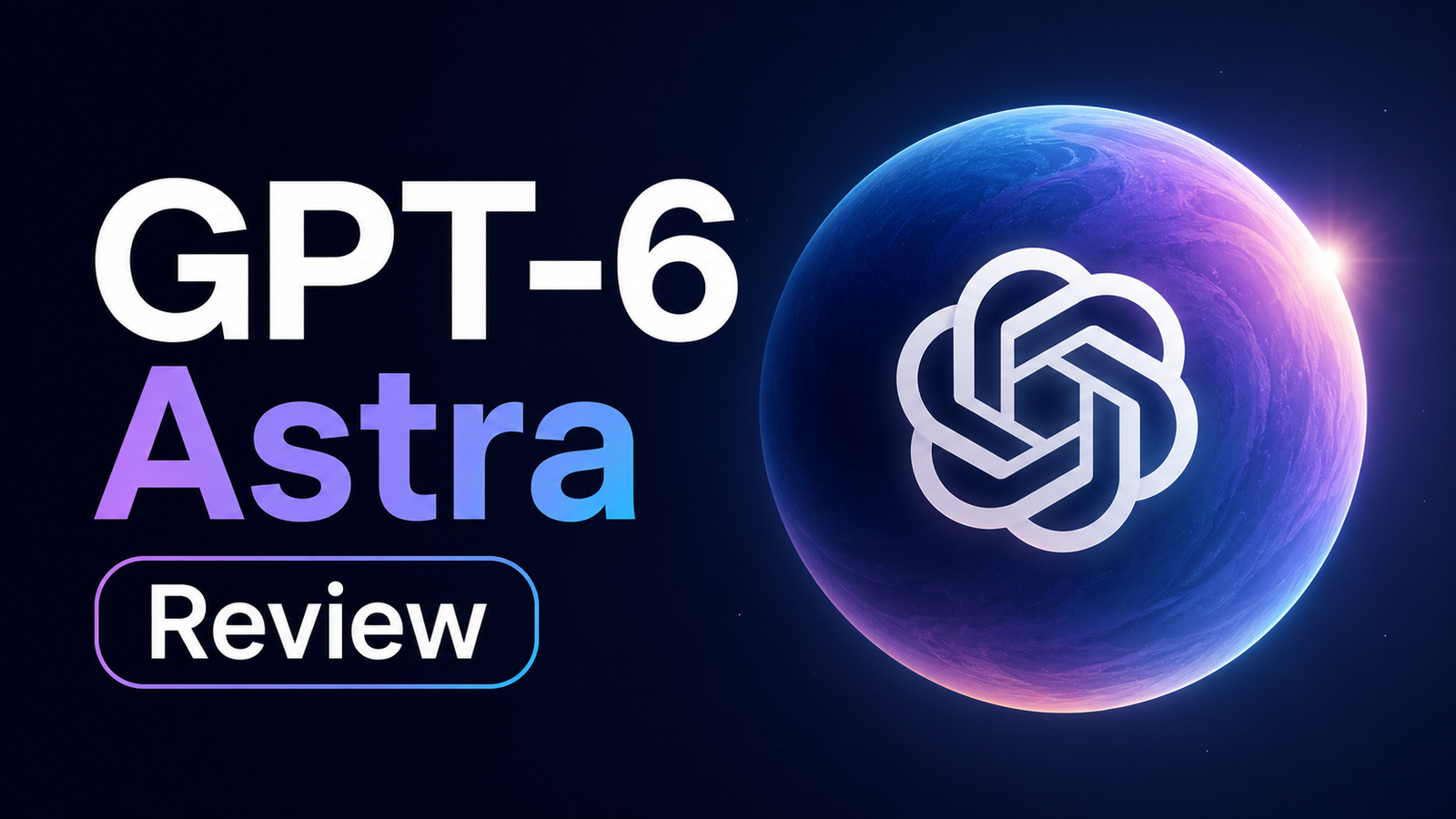 ChatGPT Astra.. ما هو GPT-6 الجديد